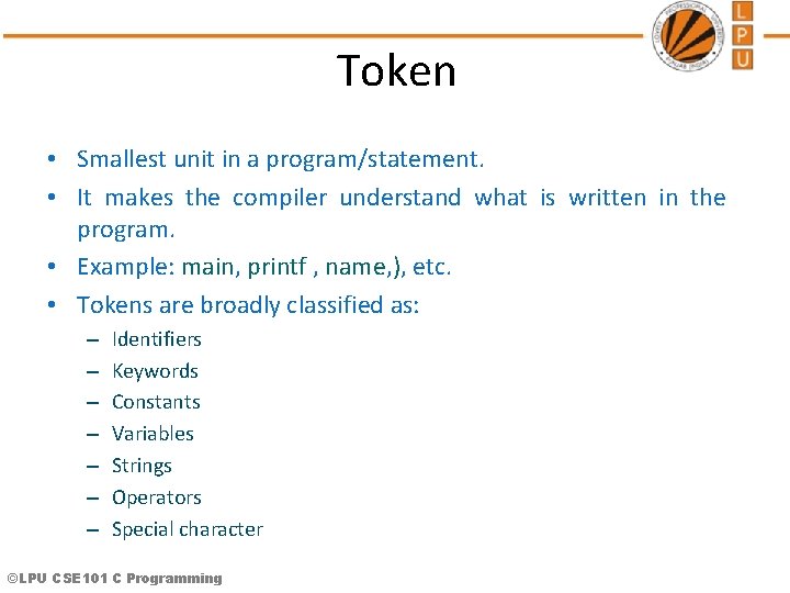 Token • Smallest unit in a program/statement. • It makes the compiler understand what