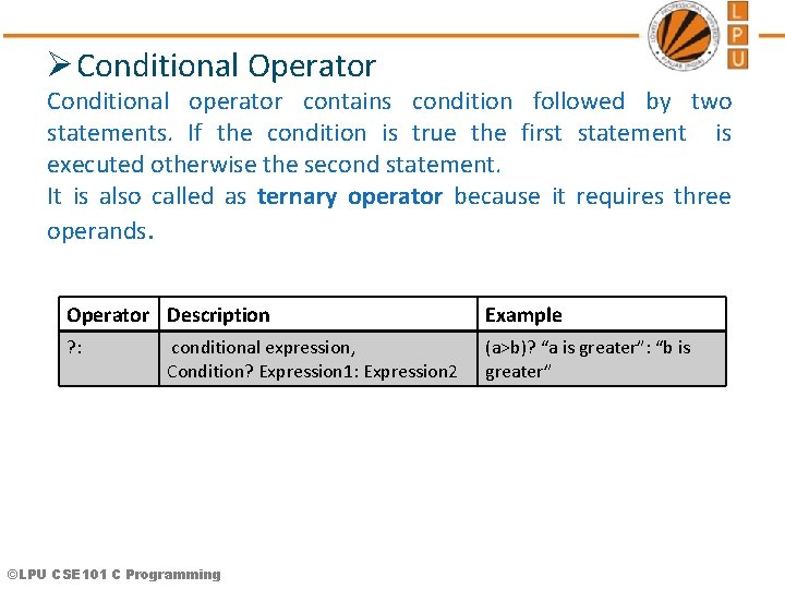 Ø Conditional Operator Conditional operator contains condition followed by two statements. If the condition