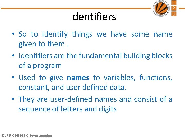 Identifiers • So to identify things we have some name given to them. •