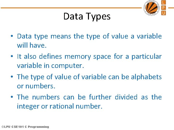 Data Types • Data type means the type of value a variable will have.