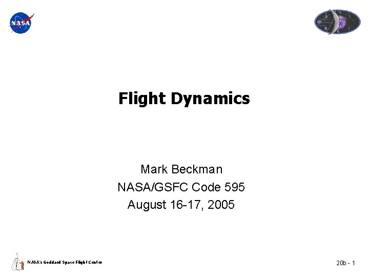 Flight Dynamics Mark Beckman NASA/GSFC Code 595 August 16 -17, 2005 NASA’s Goddard Space