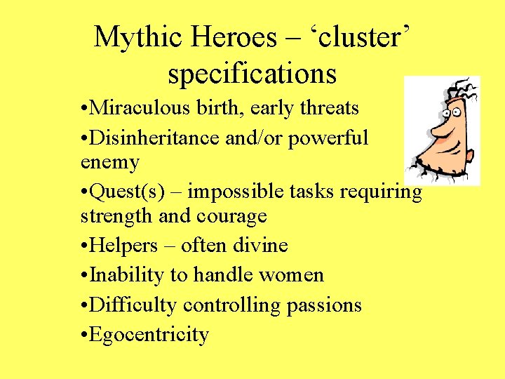 Mythic Heroes – ‘cluster’ specifications • Miraculous birth, early threats • Disinheritance and/or powerful