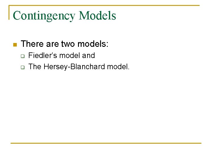 Contingency Models n There are two models: q q Fiedler’s model and The Hersey-Blanchard