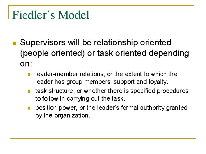 Fiedler’s Model n Supervisors will be relationship oriented (people oriented) or task oriented depending