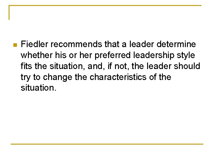 n Fiedler recommends that a leader determine whether his or her preferred leadership style