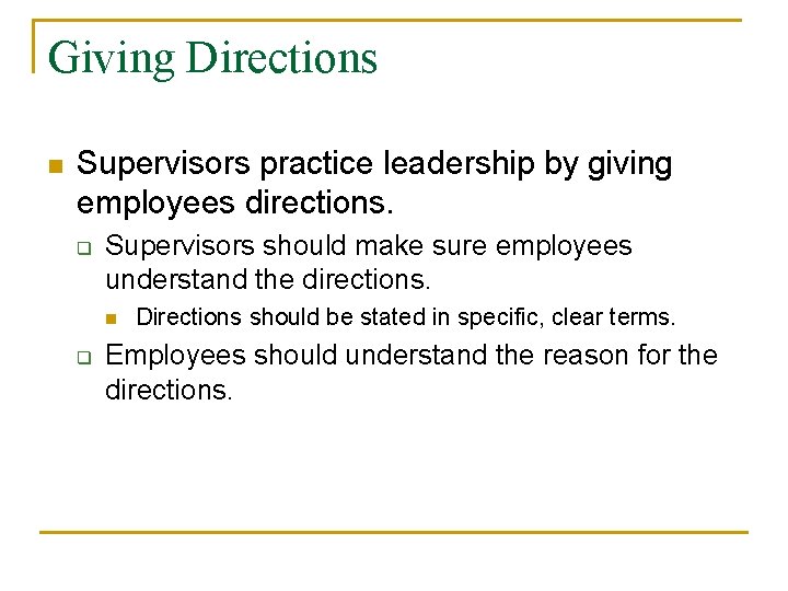 Giving Directions n Supervisors practice leadership by giving employees directions. q Supervisors should make