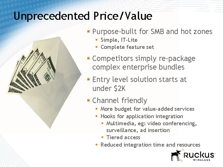 Unprecedented Price/Value § Purpose-built for SMB and hot zones § Simple, IT-Lite § Complete Unprecedented Price/Value § Purpose-built for SMB and hot zones § Simple, IT-Lite § Complete
