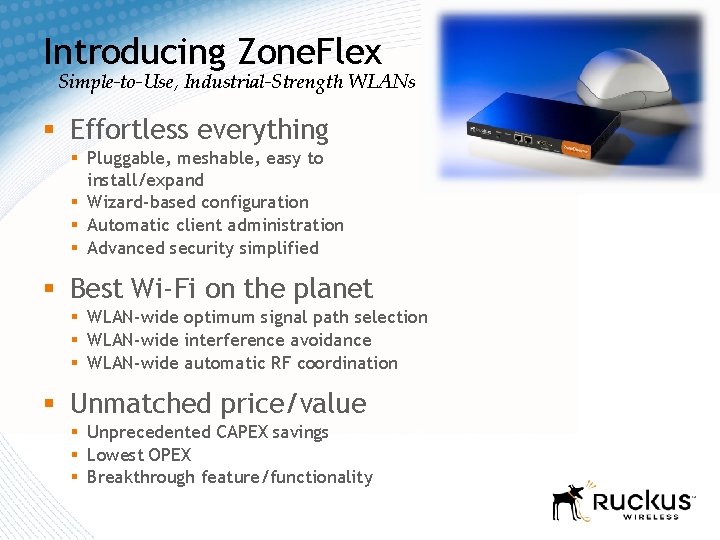 Introducing Zone. Flex Simple-to-Use, Industrial-Strength WLANs § Effortless everything § Pluggable, meshable, easy to Introducing Zone. Flex Simple-to-Use, Industrial-Strength WLANs § Effortless everything § Pluggable, meshable, easy to
