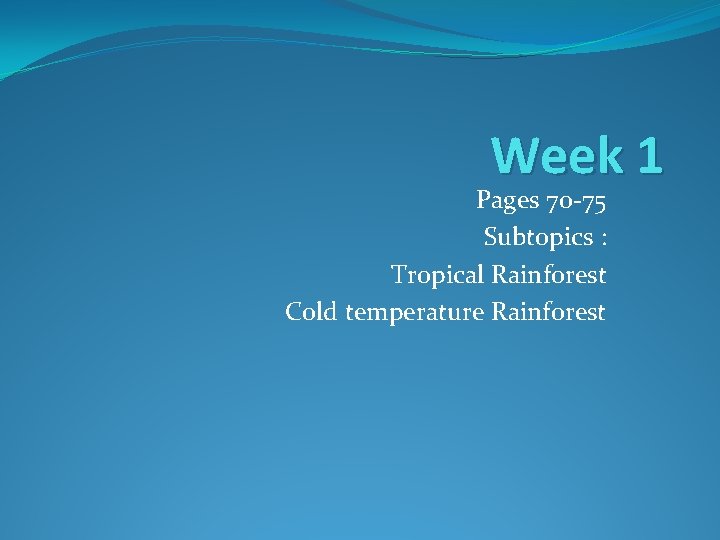 Week 1 Pages 70 -75 Subtopics : Tropical Rainforest Cold temperature Rainforest Week 1 Pages 70 -75 Subtopics : Tropical Rainforest Cold temperature Rainforest