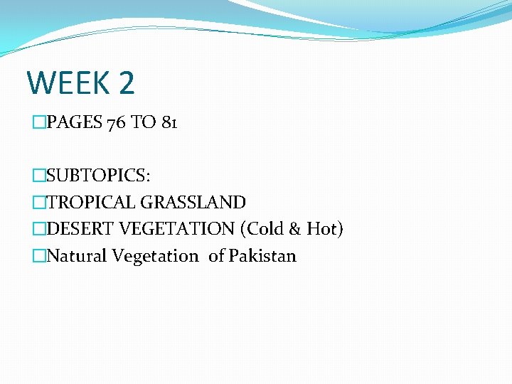 WEEK 2 �PAGES 76 TO 81 �SUBTOPICS: �TROPICAL GRASSLAND �DESERT VEGETATION (Cold & Hot) WEEK 2 �PAGES 76 TO 81 �SUBTOPICS: �TROPICAL GRASSLAND �DESERT VEGETATION (Cold & Hot)