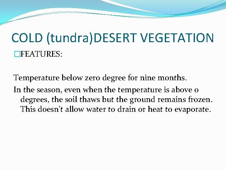 COLD (tundra)DESERT VEGETATION �FEATURES: Temperature below zero degree for nine months. In the season, COLD (tundra)DESERT VEGETATION �FEATURES: Temperature below zero degree for nine months. In the season,