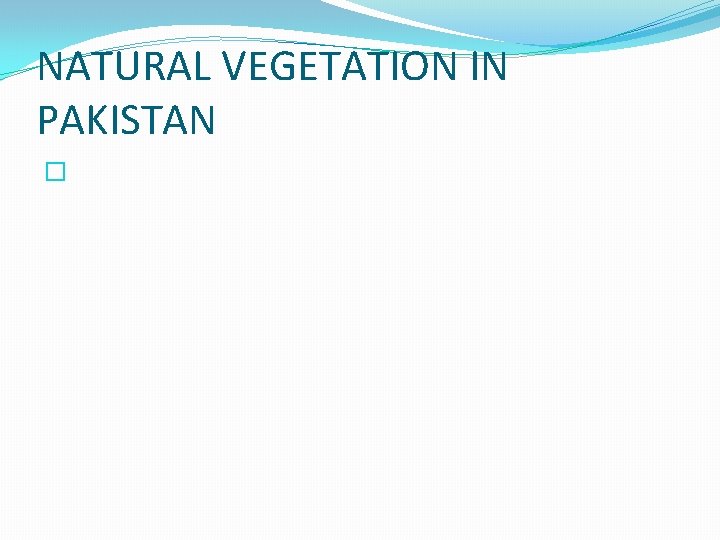 NATURAL VEGETATION IN PAKISTAN � NATURAL VEGETATION IN PAKISTAN �