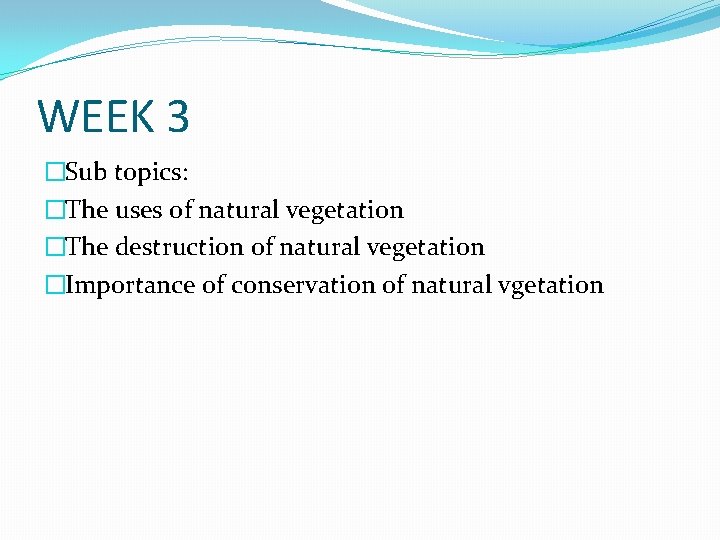 WEEK 3 �Sub topics: �The uses of natural vegetation �The destruction of natural vegetation WEEK 3 �Sub topics: �The uses of natural vegetation �The destruction of natural vegetation