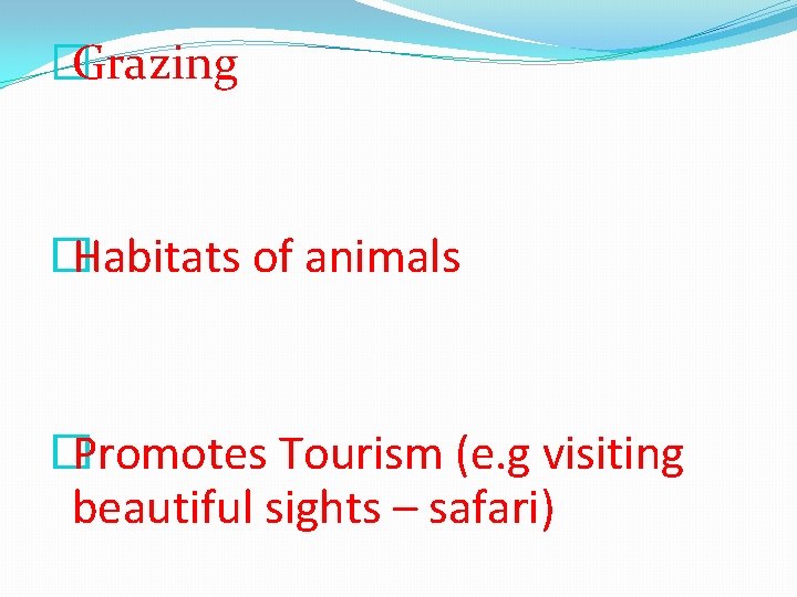 �Grazing � Habitats of animals � Promotes Tourism (e. g visiting beautiful sights – �Grazing � Habitats of animals � Promotes Tourism (e. g visiting beautiful sights –