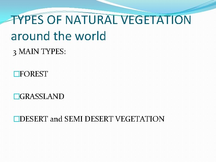 TYPES OF NATURAL VEGETATION around the world 3 MAIN TYPES: �FOREST �GRASSLAND �DESERT and TYPES OF NATURAL VEGETATION around the world 3 MAIN TYPES: �FOREST �GRASSLAND �DESERT and