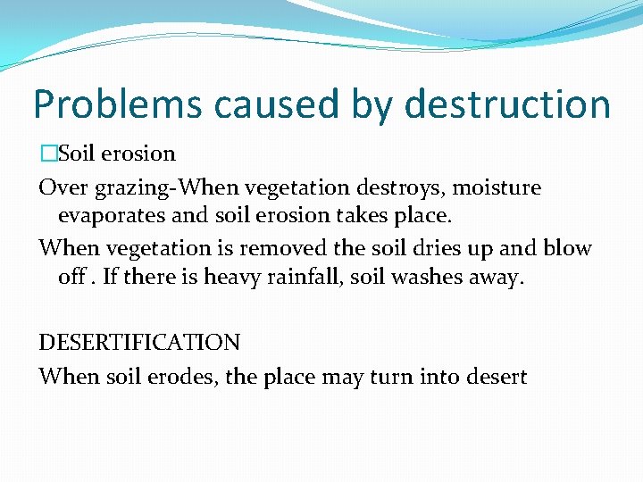 Problems caused by destruction �Soil erosion Over grazing-When vegetation destroys, moisture evaporates and soil Problems caused by destruction �Soil erosion Over grazing-When vegetation destroys, moisture evaporates and soil