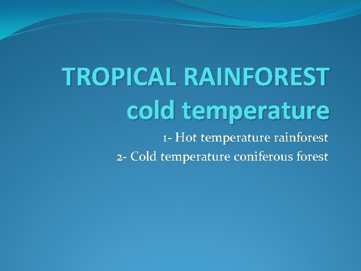 TROPICAL RAINFOREST cold temperature 1 - Hot temperature rainforest 2 - Cold temperature coniferous TROPICAL RAINFOREST cold temperature 1 - Hot temperature rainforest 2 - Cold temperature coniferous