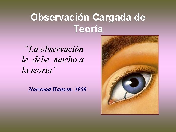 Observación Cargada de Teoría “La observación le debe mucho a la teoría” Norwood Hanson,