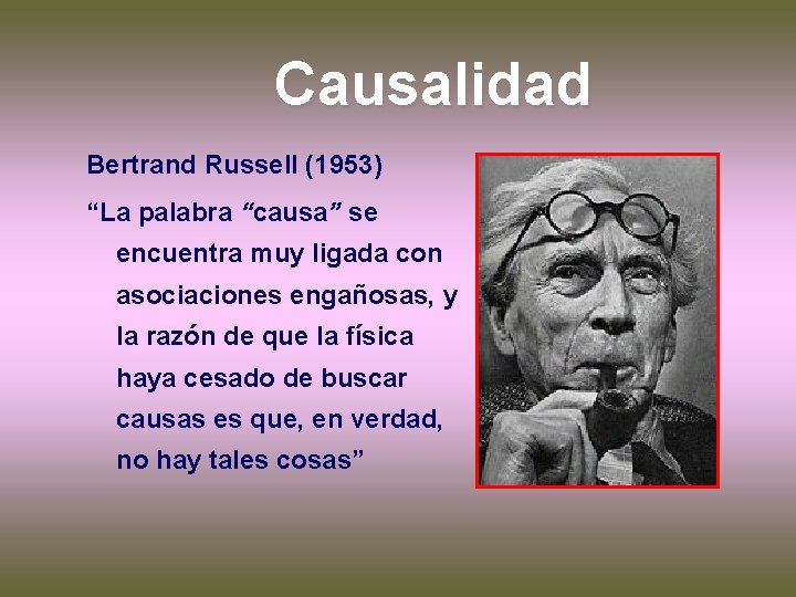 Causalidad Bertrand Russell (1953) “La palabra “causa” se encuentra muy ligada con asociaciones engañosas,