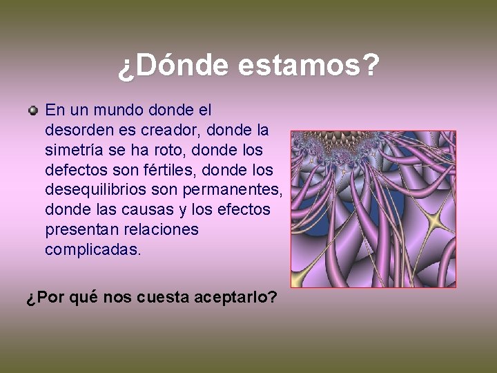 ¿Dónde estamos? En un mundo donde el desorden es creador, donde la simetría se