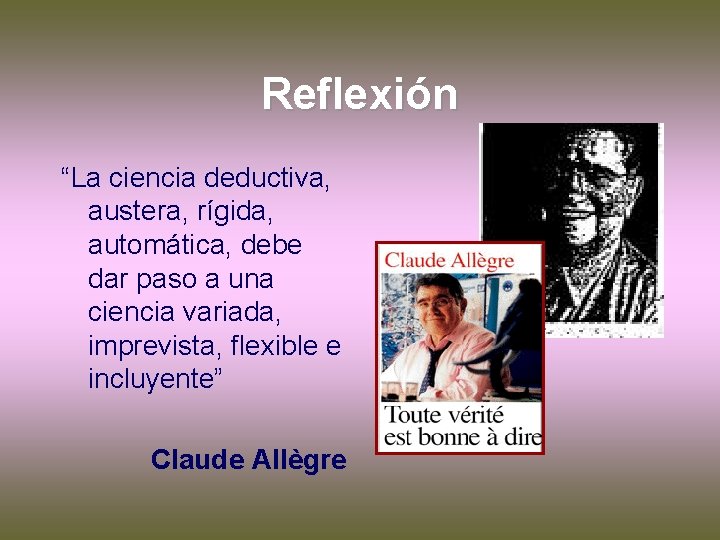 Reflexión “La ciencia deductiva, austera, rígida, automática, debe dar paso a una ciencia variada, Reflexión “La ciencia deductiva, austera, rígida, automática, debe dar paso a una ciencia variada,