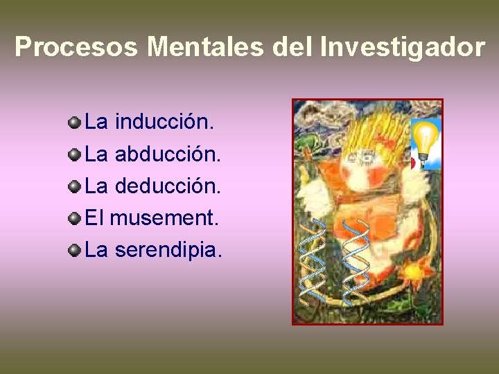 Procesos Mentales del Investigador La inducción. La abducción. La deducción. El musement. La serendipia.