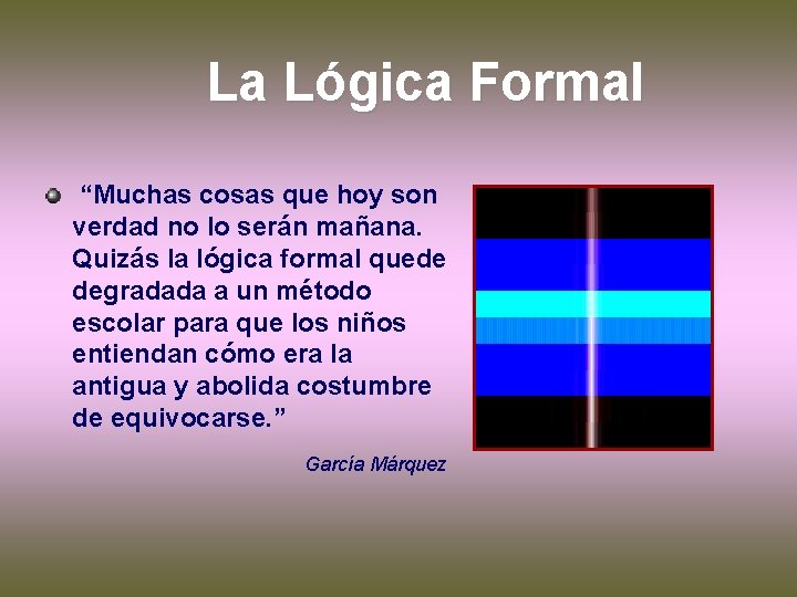La Lógica Formal “Muchas cosas que hoy son verdad no lo serán mañana. Quizás La Lógica Formal “Muchas cosas que hoy son verdad no lo serán mañana. Quizás