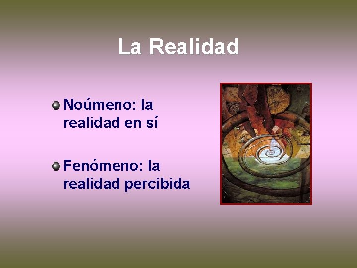 La Realidad Noúmeno: la realidad en sí Fenómeno: la realidad percibida 