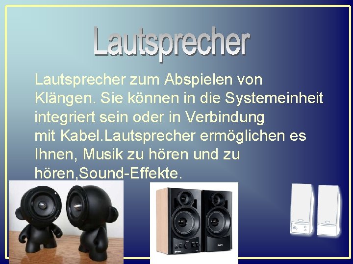  Lautsprecher zum Abspielen von Klängen. Sie können in die Systemeinheit integriert sein oder