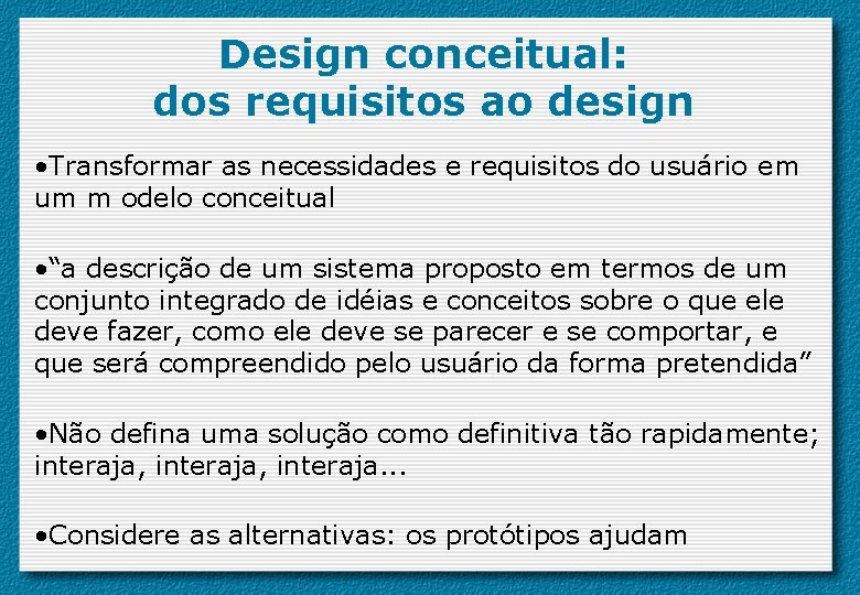 Design conceitual: dos requisitos ao design • Transformar as necessidades e requisitos do usuário