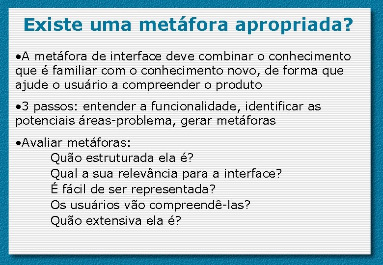 Existe uma metáfora apropriada? • A metáfora de interface deve combinar o conhecimento que