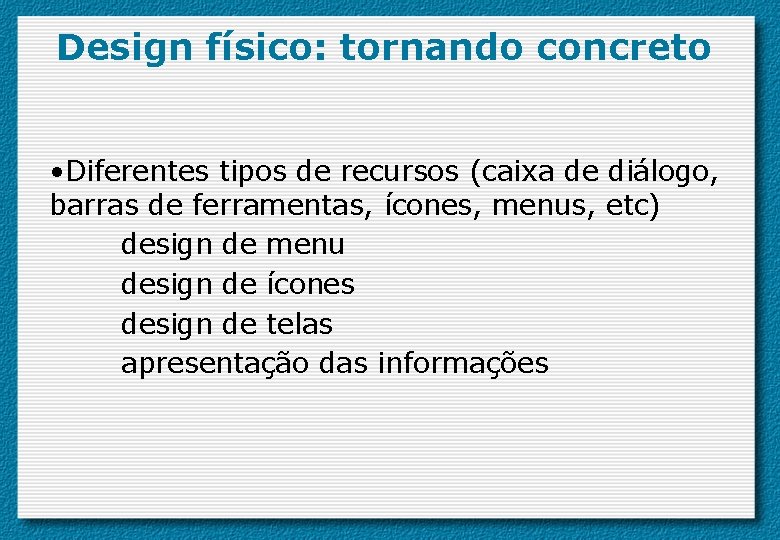 Design físico: tornando concreto • Diferentes tipos de recursos (caixa de diálogo, barras de