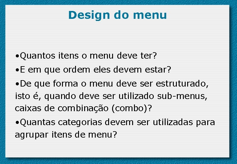 Design do menu • Quantos itens o menu deve ter? • E em que