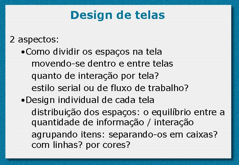 Design de telas 2 aspectos: • Como dividir os espaços na tela movendo-se dentro