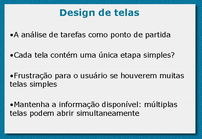 Design de telas • A análise de tarefas como ponto de partida • Cada