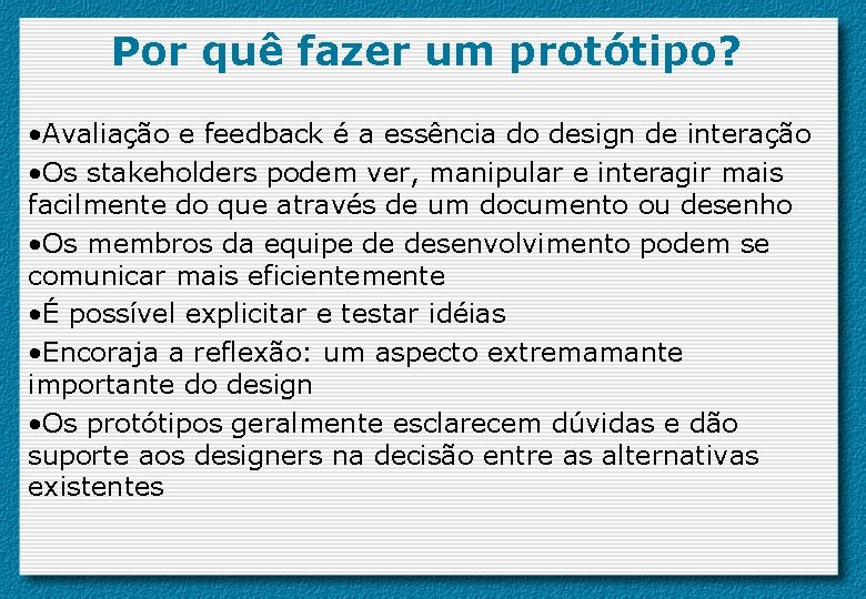 Por quê fazer um protótipo? • Avaliação e feedback é a essência do design