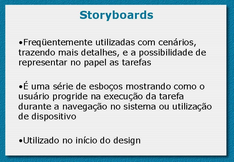 Storyboards • Freqüentemente utilizadas com cenários, trazendo mais detalhes, e a possibilidade de representar