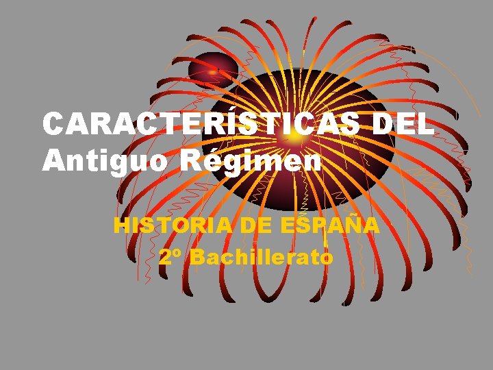 CARACTERÍSTICAS DEL Antiguo Régimen HISTORIA DE ESPAÑA 2º Bachillerato 