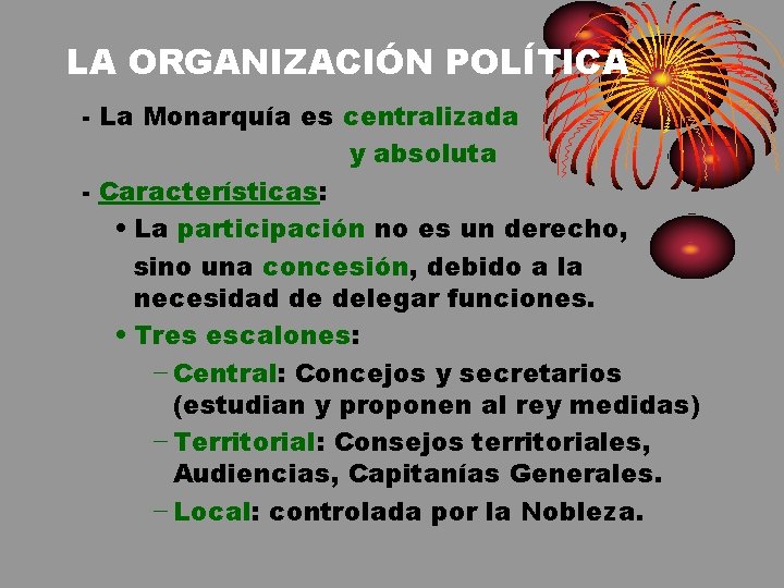 LA ORGANIZACIÓN POLÍTICA - La Monarquía es centralizada y absoluta - Características: • La