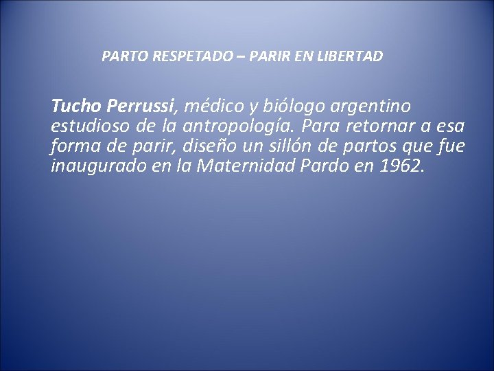 PARTO RESPETADO – PARIR EN LIBERTAD Tucho Perrussi, médico y biólogo argentino estudioso de