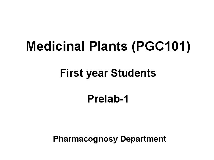 Medicinal Plants (PGC 101) First year Students Prelab-1 Pharmacognosy Department 