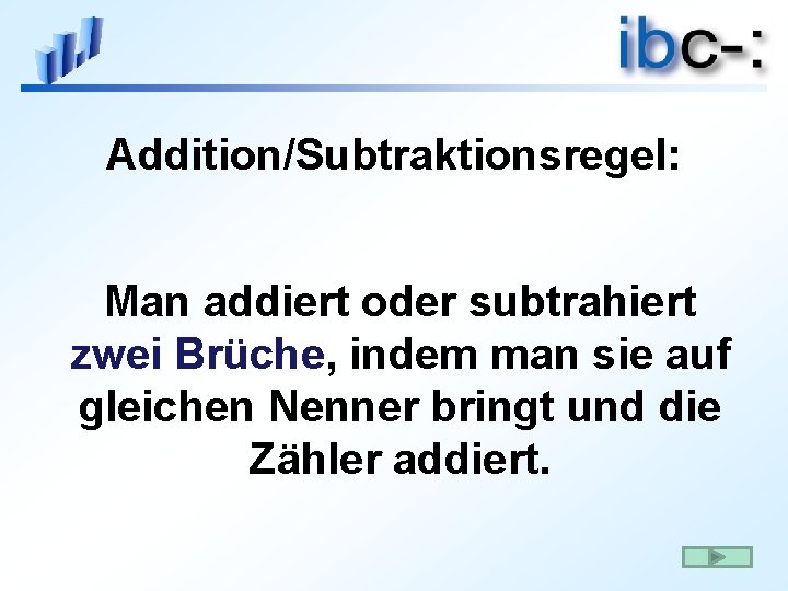 Addition/Subtraktionsregel: Man addiert oder subtrahiert zwei Brüche, indem man sie auf gleichen Nenner bringt