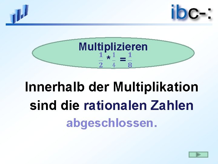 Multiplizieren * = Innerhalb der Multiplikation sind die rationalen Zahlen abgeschlossen. 