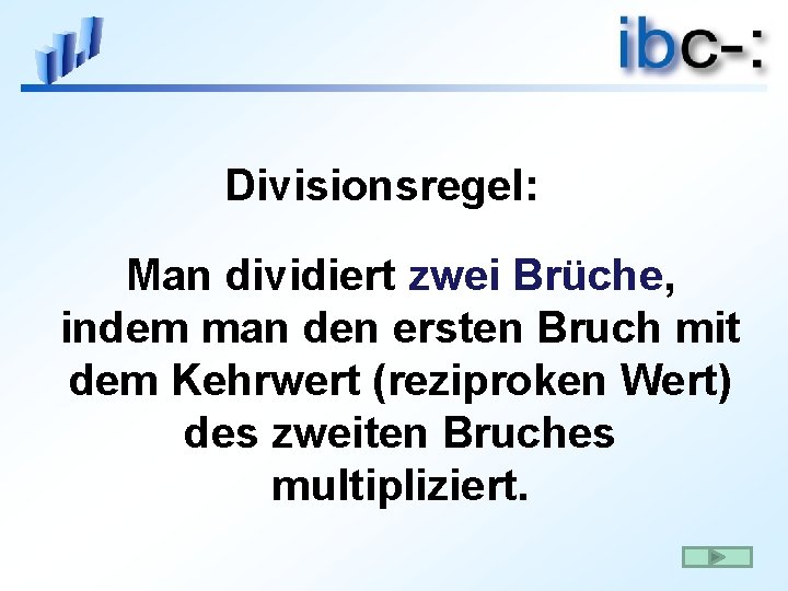 Divisionsregel: Man dividiert zwei Brüche, indem man den ersten Bruch mit dem Kehrwert (reziproken