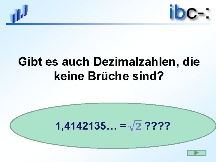 Gibt es auch Dezimalzahlen, die keine Brüche sind? 1, 4142135… = ? ? 