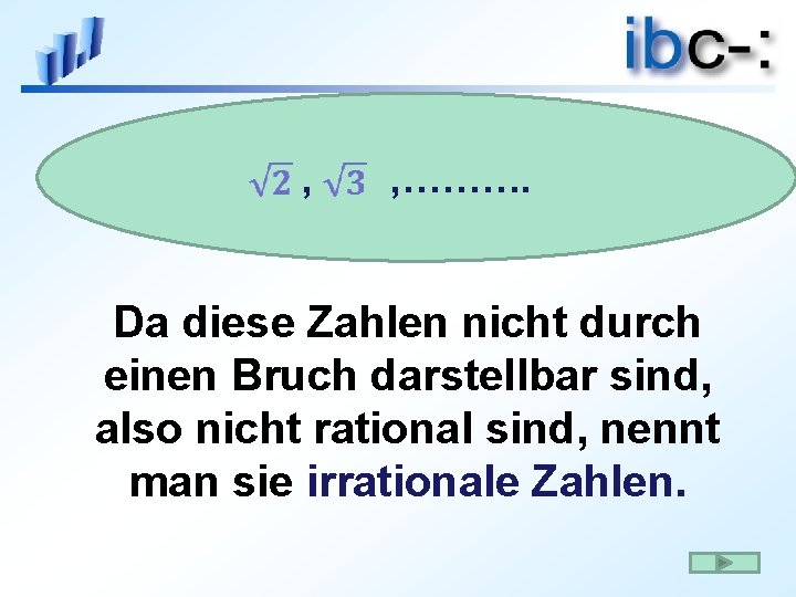, , ………. Da diese Zahlen nicht durch einen Bruch darstellbar sind, also nicht