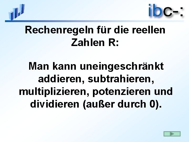 Rechenregeln für die reellen Zahlen R: Man kann uneingeschränkt addieren, subtrahieren, multiplizieren, potenzieren und