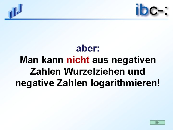 aber: Man kann nicht aus negativen Zahlen Wurzelziehen und negative Zahlen logarithmieren! 