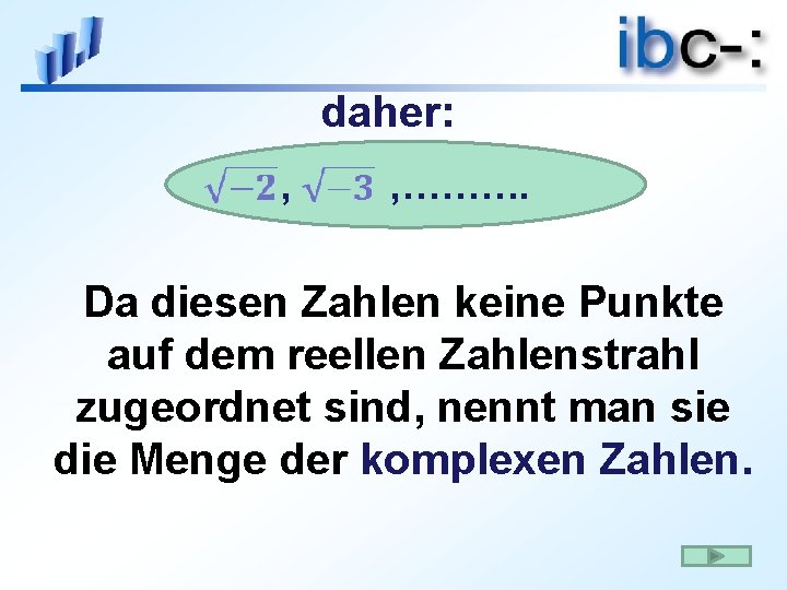 daher: , , ………. Da diesen Zahlen keine Punkte auf dem reellen Zahlenstrahl zugeordnet