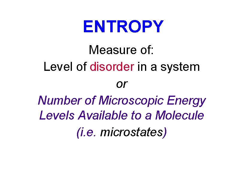 ENTROPY Measure of: Level of disorder in a system or Number of Microscopic Energy